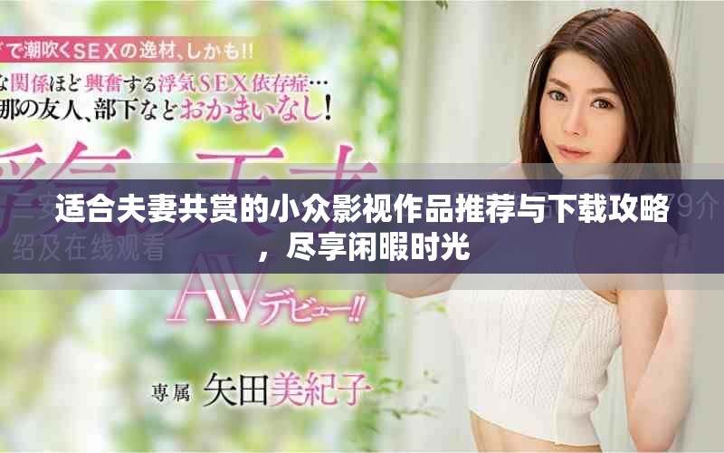 适合夫妻共赏的小众影视作品推荐与下载攻略，尽享闲暇时光