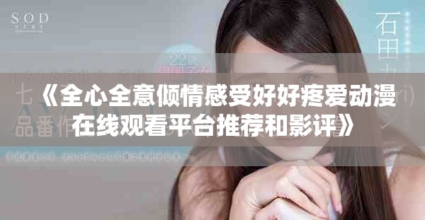 《全心全意倾情感受好好疼爱动漫在线观看平台推荐和影评》