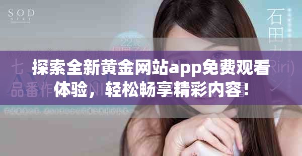 探索全新黄金网站app免费观看体验，轻松畅享精彩内容！