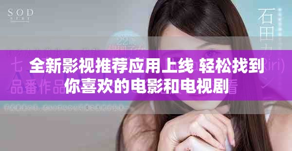 全新影视推荐应用上线 轻松找到你喜欢的电影和电视剧