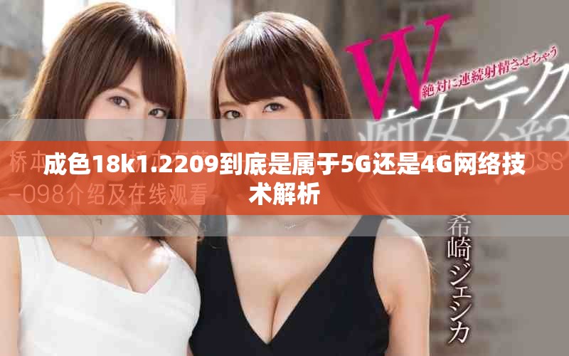 成色18k1.2209到底是属于5G还是4G网络技术解析