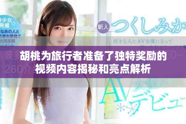 胡桃为旅行者准备了独特奖励的视频内容揭秘和亮点解析
