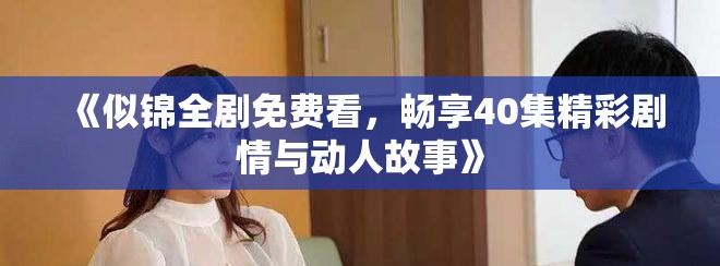 《似锦全剧免费看，畅享40集精彩剧情与动人故事》