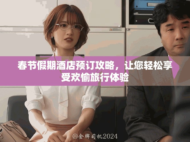 春节假期酒店预订攻略，让您轻松享受欢愉旅行体验