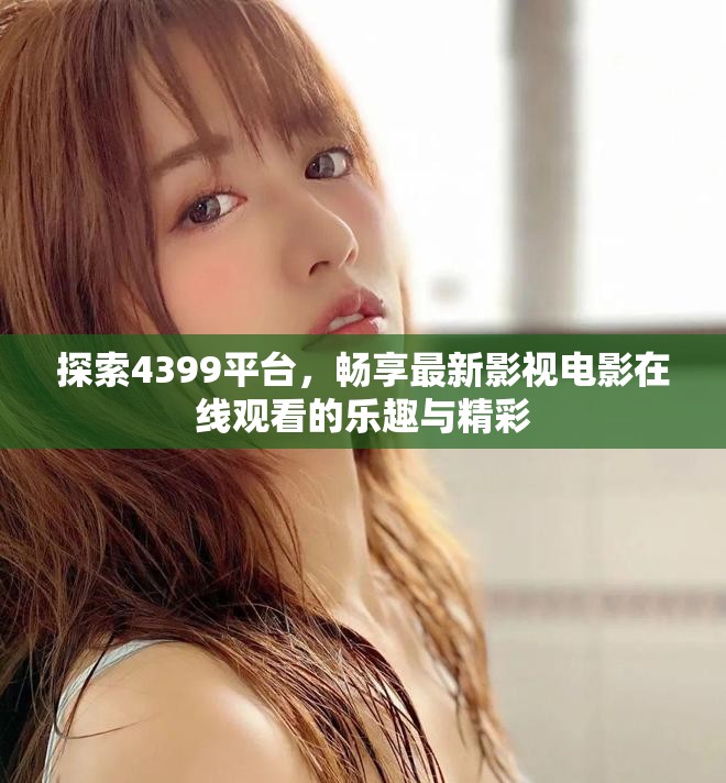 探索4399平台，畅享最新影视电影在线观看的乐趣与精彩