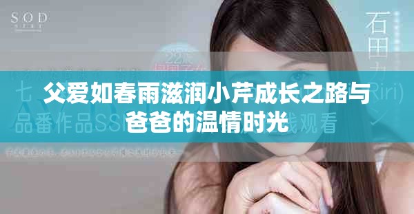 父爱如春雨滋润小芹成长之路与爸爸的温情时光