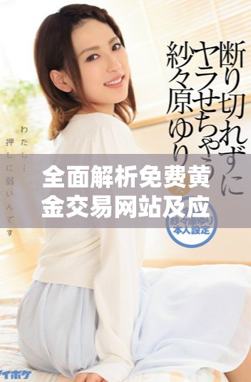 全面解析免费黄金交易网站及应用推荐一览