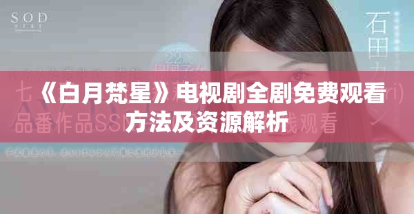 《白月梵星》电视剧全剧免费观看方法及资源解析
