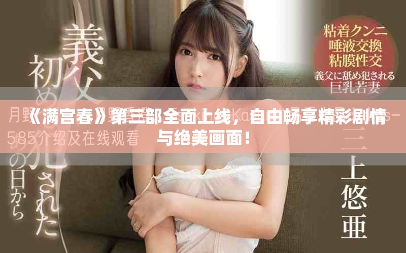 《满宫春》第三部全面上线，自由畅享精彩剧情与绝美画面！