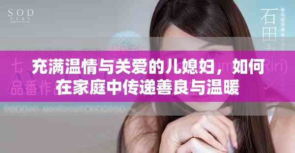 充满温情与关爱的儿媳妇，如何在家庭中传递善良与温暖