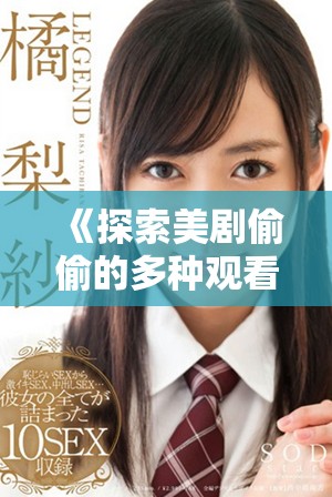 《探索美剧偷偷的多种观看方式与平台推荐》