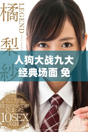 人狗大战九大经典场面 免费观看正版视频推荐