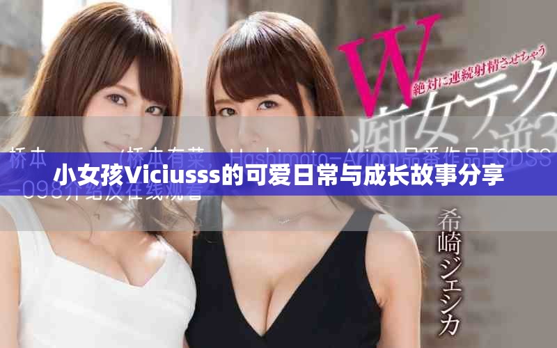 小女孩Viciusss的可爱日常与成长故事分享