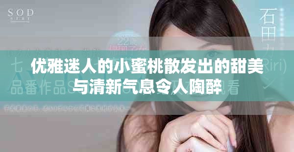 优雅迷人的小蜜桃散发出的甜美与清新气息令人陶醉