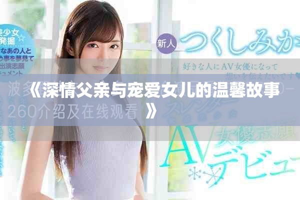 《深情父亲与宠爱女儿的温馨故事》