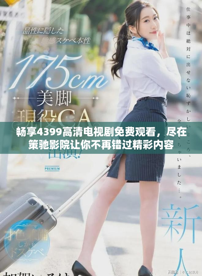 畅享4399高清电视剧免费观看，尽在策驰影院让你不再错过精彩内容