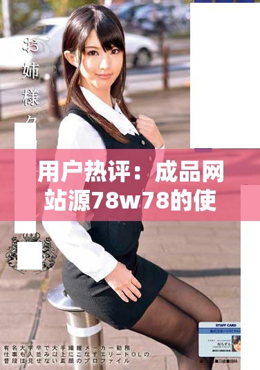 用户热评：成品网站源78w78的使用体验与真实反馈分享