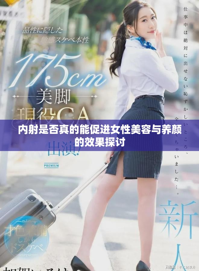 内射是否真的能促进女性美容与养颜的效果探讨