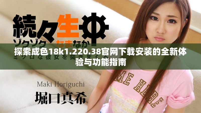 探索成色18k1.220.38官网下载安装的全新体验与功能指南