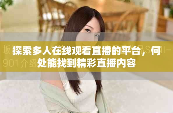 探索多人在线观看直播的平台，何处能找到精彩直播内容