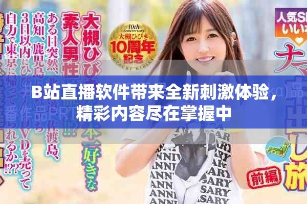 B站直播软件带来全新刺激体验，精彩内容尽在掌握中