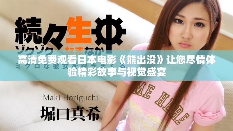 高清免费观看日本电影《熊出没》让您尽情体验精彩故事与视觉盛宴