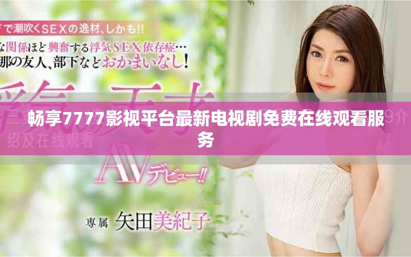 畅享7777影视平台最新电视剧免费在线观看服务