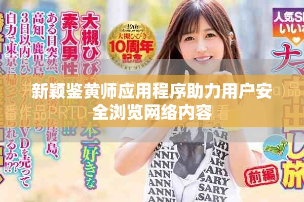 新颖鉴黄师应用程序助力用户安全浏览网络内容