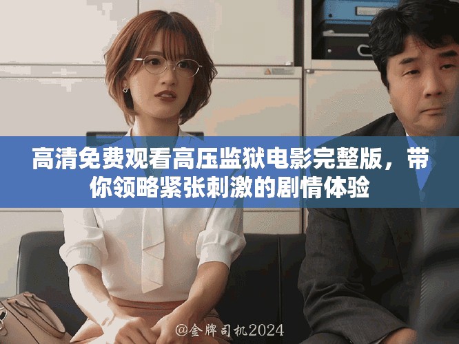 高清免费观看高压监狱电影完整版，带你领略紧张刺激的剧情体验
