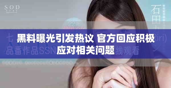 黑料曝光引发热议 官方回应积极应对相关问题