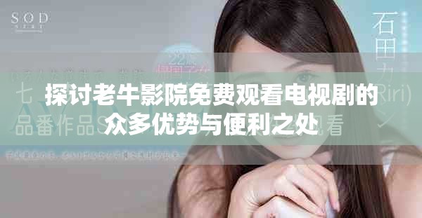 探讨老牛影院免费观看电视剧的众多优势与便利之处