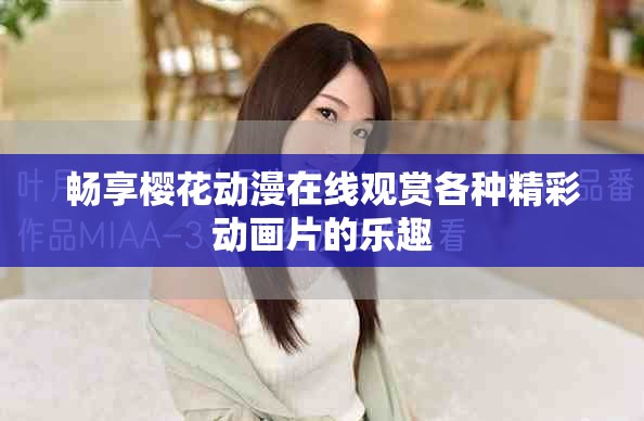 畅享樱花动漫在线观赏各种精彩动画片的乐趣