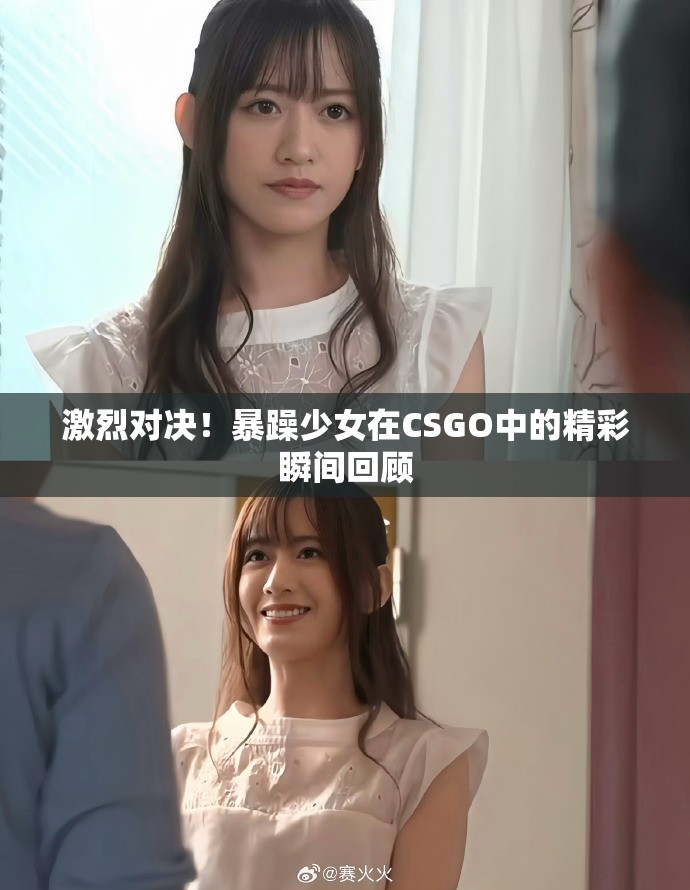 激烈对决！暴躁少女在CSGO中的精彩瞬间回顾