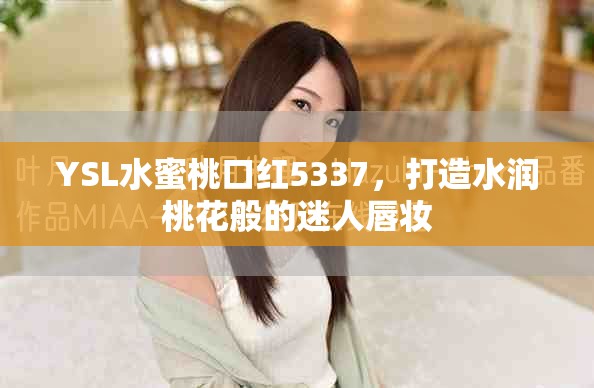 YSL水蜜桃口红5337，打造水润桃花般的迷人唇妆