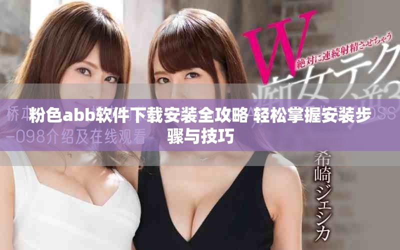 粉色abb软件下载安装全攻略 轻松掌握安装步骤与技巧