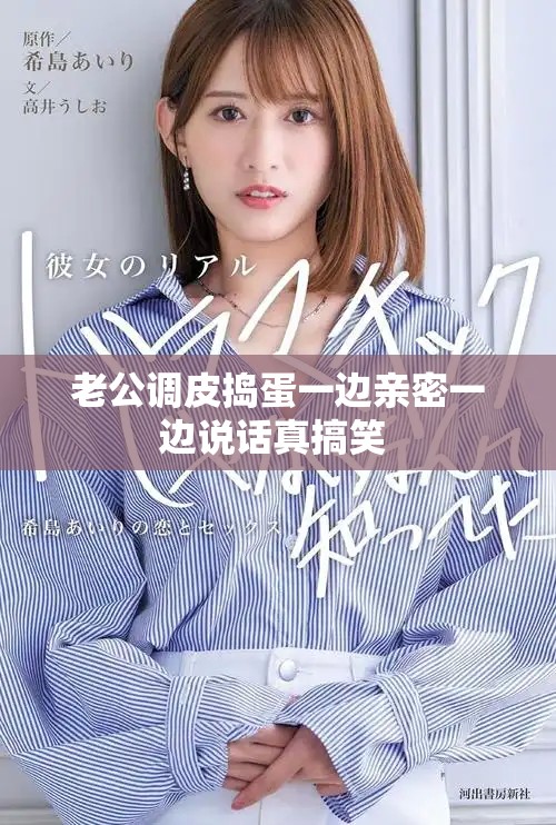 老公调皮捣蛋一边亲密一边说话真搞笑 