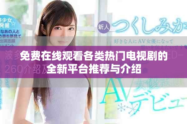 免费在线观看各类热门电视剧的全新平台推荐与介绍