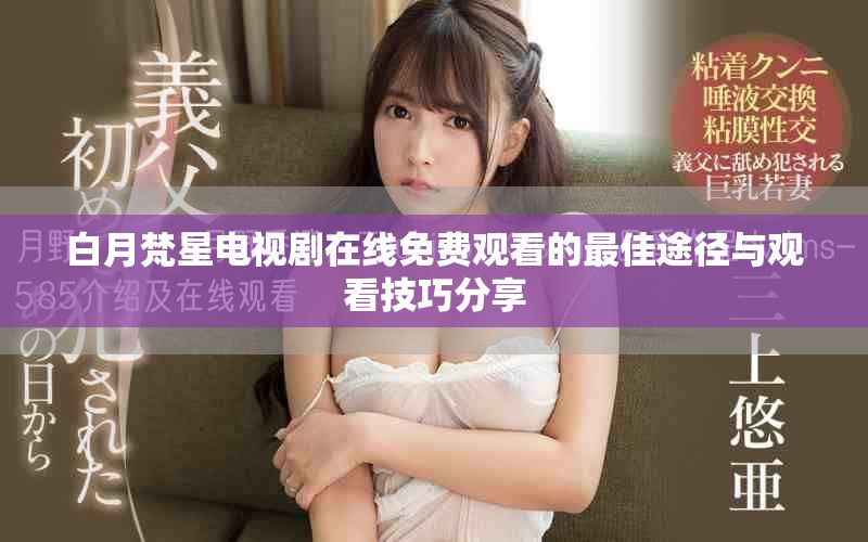 白月梵星电视剧在线免费观看的最佳途径与观看技巧分享