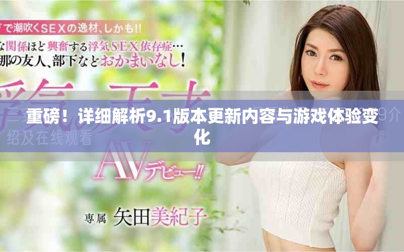 重磅！详细解析9.1版本更新内容与游戏体验变化