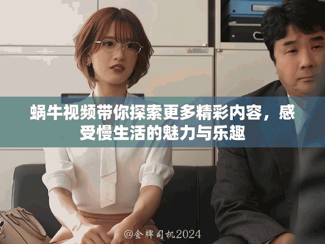 蜗牛视频带你探索更多精彩内容，感受慢生活的魅力与乐趣