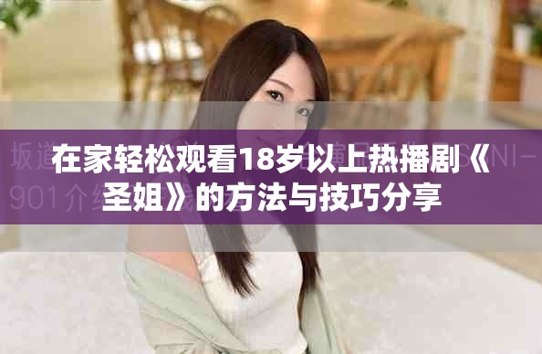 在家轻松观看18岁以上热播剧《圣姐》的方法与技巧分享