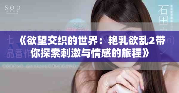 《欲望交织的世界：艳乳欲乱2带你探索刺激与情感的旅程》