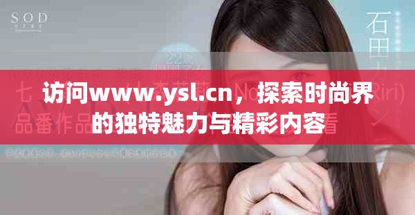 访问www.ysl.cn，探索时尚界的独特魅力与精彩内容
