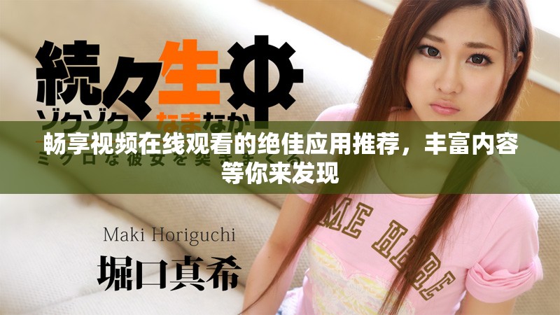 畅享视频在线观看的绝佳应用推荐，丰富内容等你来发现