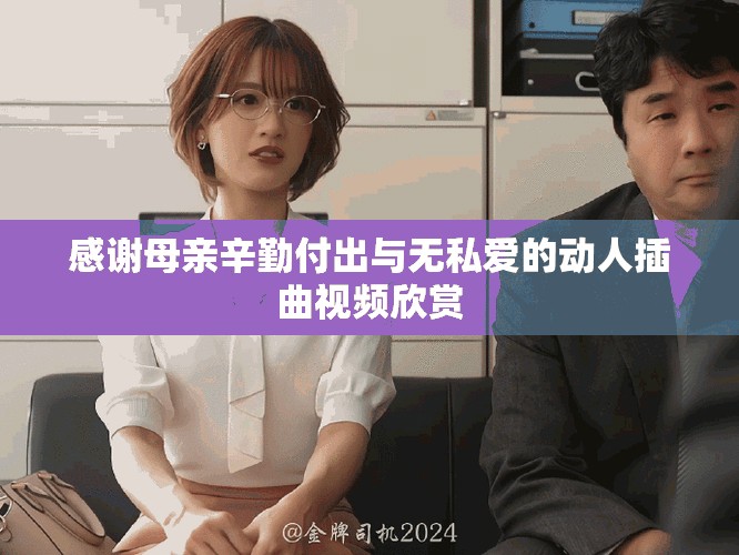 感谢母亲辛勤付出与无私爱的动人插曲视频欣赏