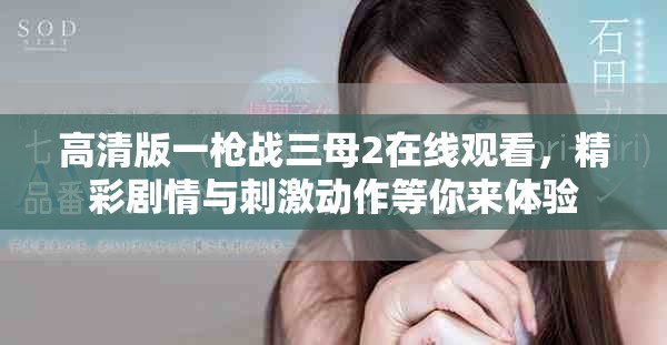 高清版一枪战三母2在线观看，精彩剧情与刺激动作等你来体验