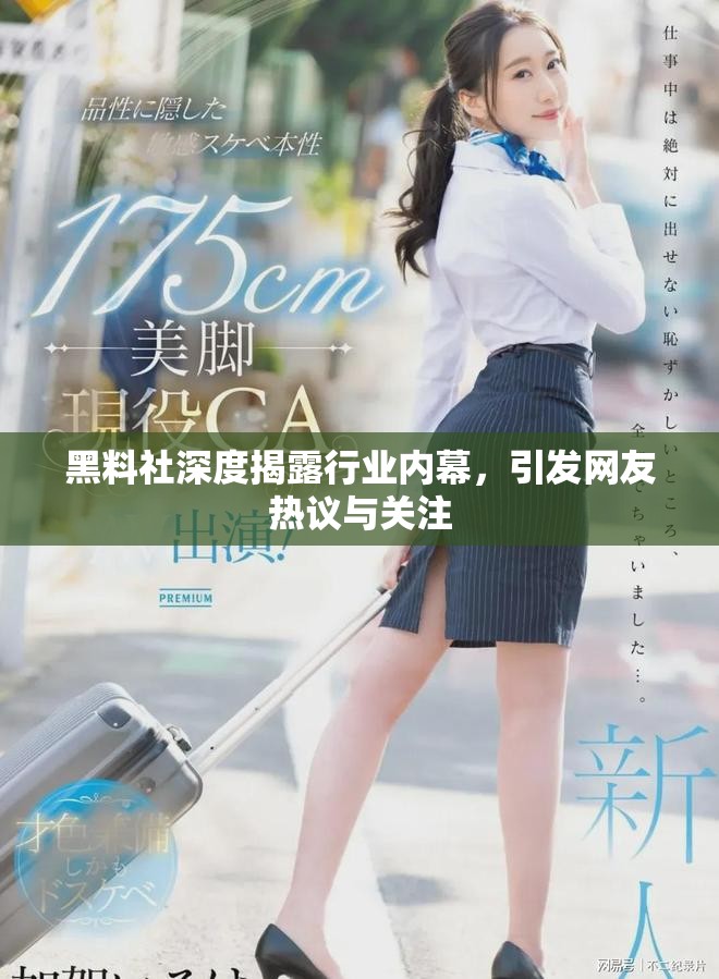 黑料社深度揭露行业内幕，引发网友热议与关注