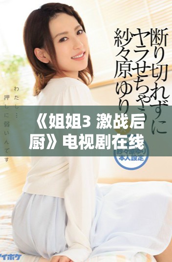 《姐姐3 激战后厨》电视剧在线观看方式与看点详解