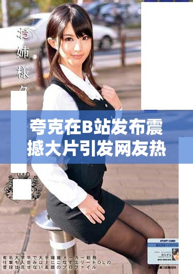 夸克在B站发布震撼大片引发网友热议探讨