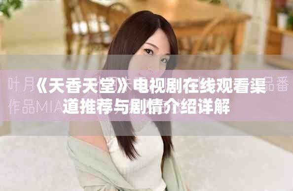 《天香天堂》电视剧在线观看渠道推荐与剧情介绍详解